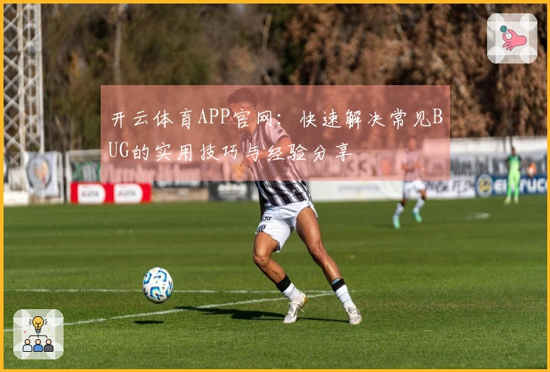开云体育APP官网：快速解决常见BUG的实用技巧与经验分享