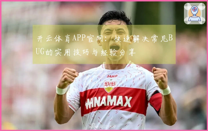 开云体育APP官网：快速解决常见BUG的实用技巧与经验分享