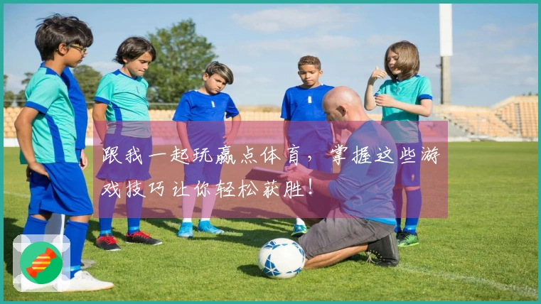 跟我一起玩赢点体育，掌握这些游戏技巧让你轻松获胜！